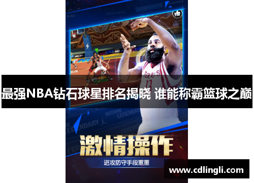 最强NBA钻石球星排名揭晓 谁能称霸篮球之巅