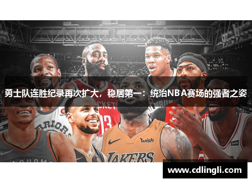 勇士队连胜纪录再次扩大，稳居第一：统治NBA赛场的强者之姿