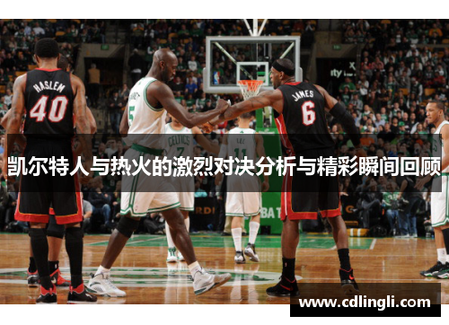 凯尔特人与热火的激烈对决分析与精彩瞬间回顾