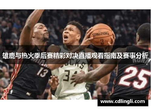 雄鹿与热火季后赛精彩对决直播观看指南及赛事分析